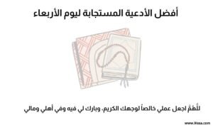 اذكار 2 دعاء يوم الأربعاء مكتوب ,أفضل الأدعية المستجابة ليوم الأربعاء, فضل الأدعية المستجابة ليوم الأربعاء,أدعية يوم الإثنين، أذكار يوم الاثنين، دعاء يوم الإثنين مكتوب، أفضل أدعية يوم الاثنين، أدعية مستجابة يوم الإثنين، فضل يوم الإثنين، دعاء الصباح يوم الإثنين، ماذا يقال في يوم الاثنين؟، أذكار المسلم يوم الإثنين، أدعية يوم الإثنين مكتوبة، أدعية يوم الإثنين قصيرة، أدعية يوم الإثنين مستجابة، أدعية يوم الإثنين صباحاً، أذكار يوم الإثنين كاملة، دعاء يوم الإثنين للصباح والمساء، دعاء يوم الإثنين من السنة، أدعية يوم الإثنين من القرآن، فضل الدعاء يوم الإثنين، أدعية لنهار الإثنين، دعاء بداية الأسبوع، دعاء يوم الإثنين للأب، دعاء يوم الإثنين للأم، دعاء يوم الإثنين بالتوفيق، أدعية يوم الإثنين للرزق، أدعية يوم الإثنين للراحة والطمأنينة، دعاء يوم الإثنين قبل النوم، أدعية يوم الإثنين في الصباح الباكر، أدعية يوم الإثنين لقضاء الحاجة، أدعية مأثورة ليوم الإثنين.;